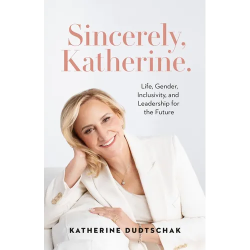 Sincerely, Katherine.: Life, Gender, Inclusivity, and Leadership for the Future