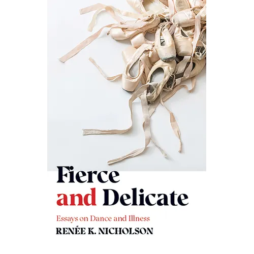 Fierce and Delicate: Essays on Dance and Illness