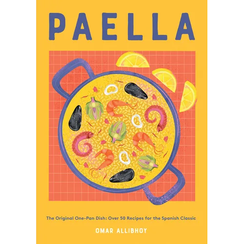 Paella: The Original One-Pan Dish: Over 50 Recipes for the Spanish Classic