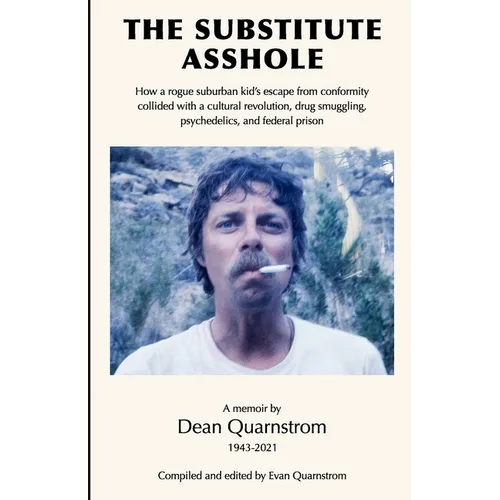 The Substitute Asshole: How a rogue suburban kid's escape from conformity collided with a cultural revolution, drug smuggling, psychedelics, a