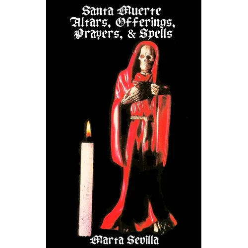 Santa Muerte: Altars, Offerings Prayers, & Spells