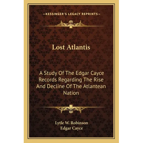 Lost Atlantis: A Study Of The Edgar Cayce Records Regarding The Rise And Decline Of The Atlantean Nation