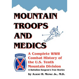 Mountain Troops and Medics: A Complete World War II Combat History of the U.S. Tenth Mountain Division - A Battle Surgeon's True Stories