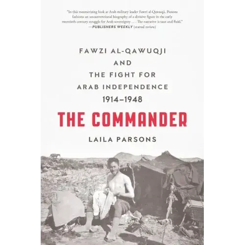The Commander: Fawzi al-Qawuqji and the Fight for Arab Independence 1914-1948