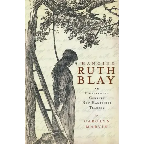 Hanging Ruth Blay: An Eighteenth-Century New Hampshire Tragedy