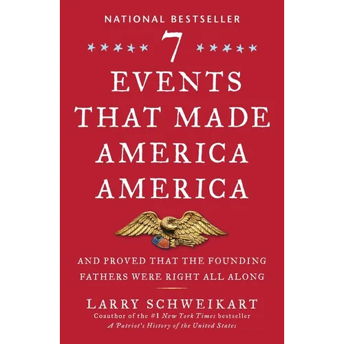 Seven Events That Made America America: And Proved That the Founding Fathers Were Right All Along