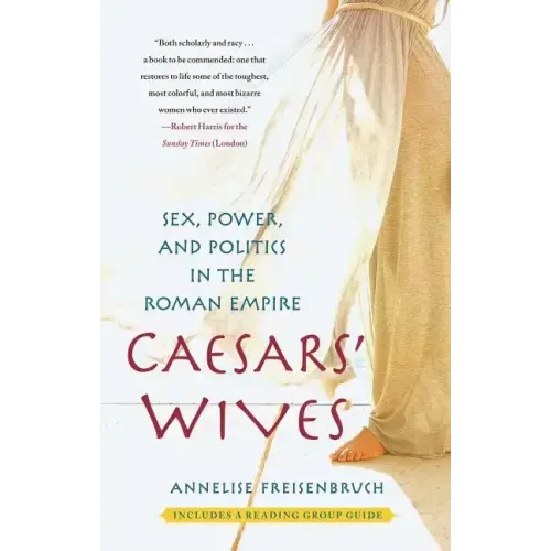 Caesars' Wives: Sex, Power, and Politics in the Roman Empire