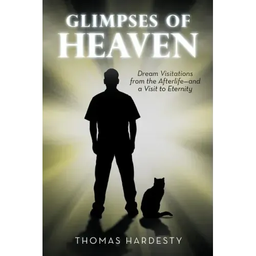 Glimpses of Heaven: Dream Visitations from the Afterlife-And a Visit to Eternity