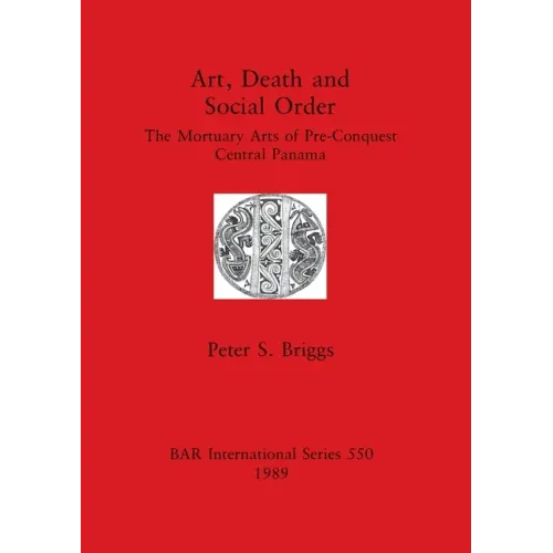 Art, Death and Social Order: The Mortuary Arts of Pre-Conquest Central Panama