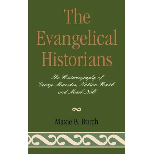 The Evangelical Historians: The Historiography of George Marsden, Nathan Hatch, and Mark Noll
