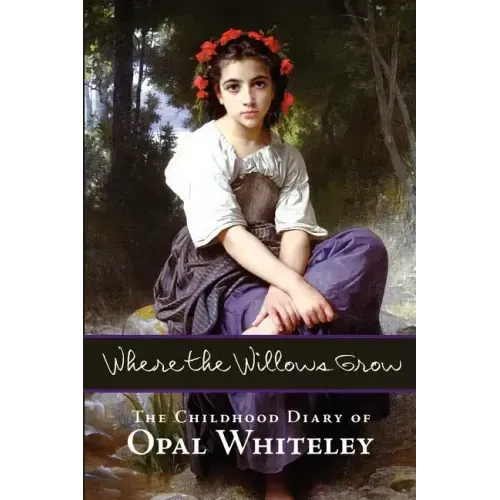 Where the Willows Grow: The Childhood Diary of Opal Whiteley