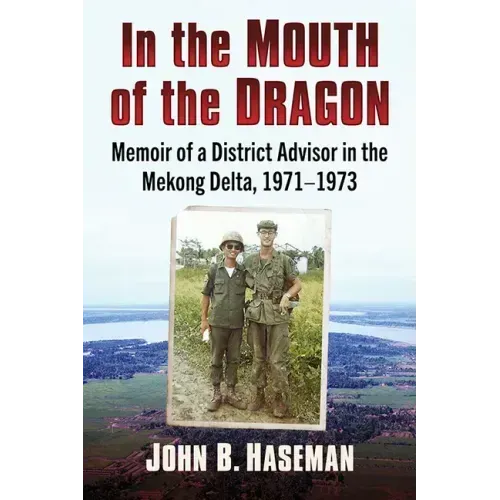 In the Mouth of the Dragon: Memoir of a District Advisor in the Mekong Delta, 1971-1973