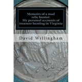 Memoirs of a MAD relic hunter. The accounts of David Willingham: Stories of relic hunting in Piedmont Virginia - Paperback
