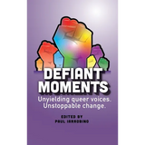 Defiant Moments: Unyielding queer voices. Unstoppable change.