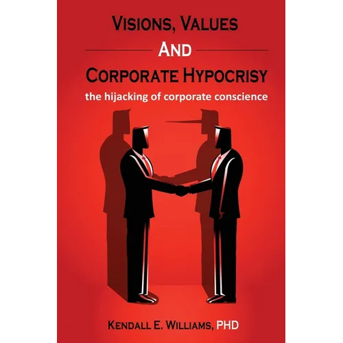 Visions, Values, and Corporate Hypocrisy: the hijacking of corporate conscience