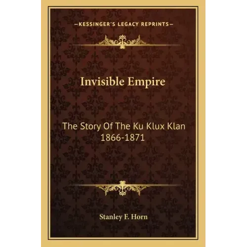 Invisible Empire: The Story Of The Ku Klux Klan 1866-1871