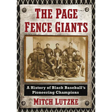 The Page Fence Giants: A History of Black Baseball's Pioneering Champions