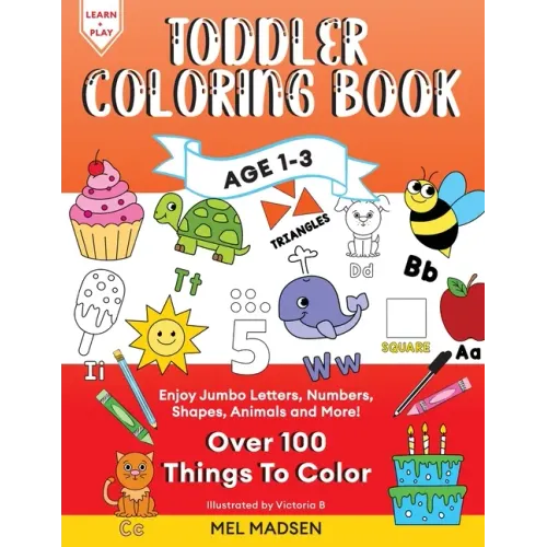 Toddler Coloring Book Age 1-3: Enjoy Jumbo Letters, Numbers, Shapes, Animals and More!