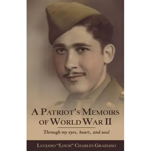 A Patriot's Memoirs of World War Ii: Through My Eyes, Heart, and Soul