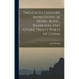 Twentieth Century Impressions of Hong-kong, Shanghai, and Other Treaty Ports of China