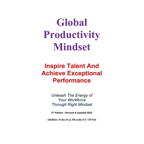 Global Productivity Mindset: Inspire Talent And Achieve Exceptional Performance
