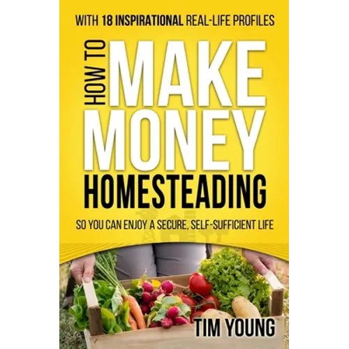 How to Make Money Homesteading: So You Can Enjoy a Secure, Self-Sufficient Life