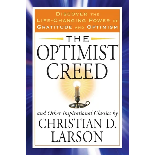 The Optimist Creed and Other Inspirational Classics: Discover the Life-Changing Power of Gratitude and Optimism