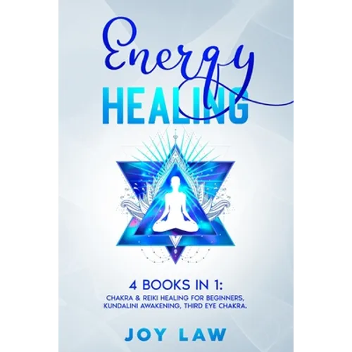 Energy Healing: 4 Books in 1: Chakra & Reiki Healing for Beginners, Kundalini Awakening, Third Eye Chakra.
