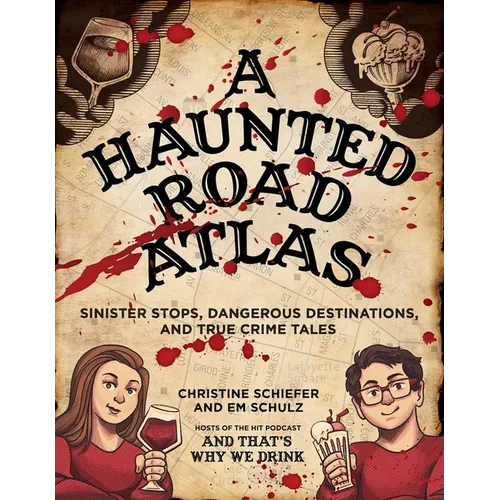 A Haunted Road Atlas: Sinister Stops, Dangerous Destinations, and True Crime Tales Volume 1