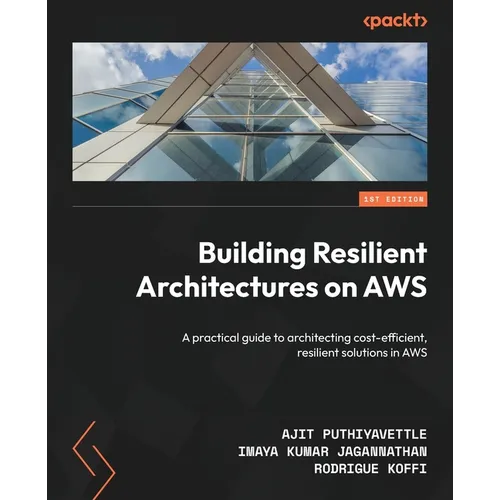 Building Resilient Architectures on AWS: A practical guide to architecting cost-efficient, resilient solutions in AWS