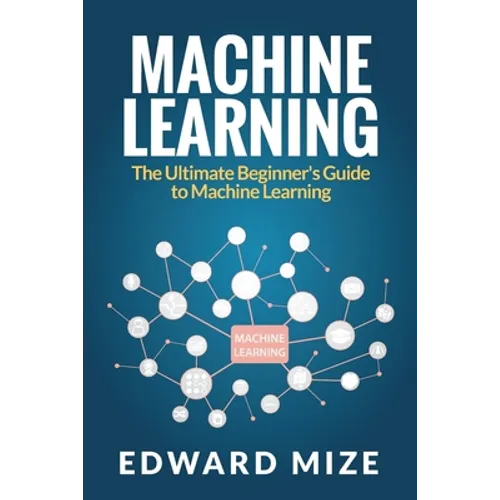 Machine Learning: The Ultimate Beginner's Guide to Machine Learning