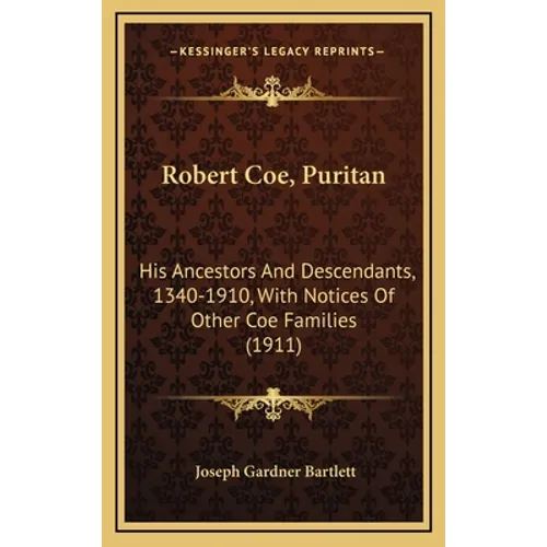 Robert Coe, Puritan: His Ancestors And Descendants, 1340-1910, With Notices Of Other Coe Families (1911)