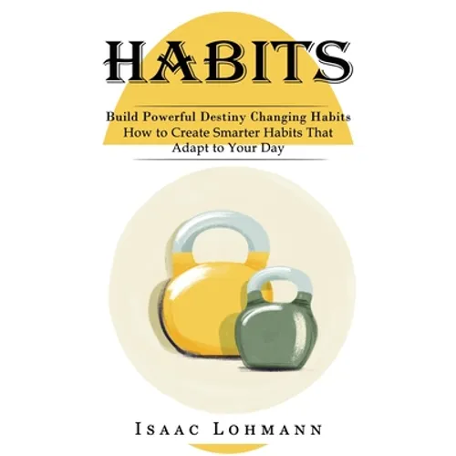 Habits: Build Powerful Destiny Changing Habits (How to Create Smarter Habits That Adapt to Your Day)
