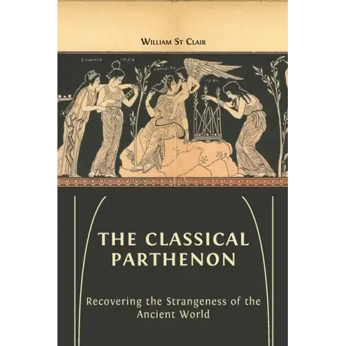 The Classical Parthenon: Recovering the Strangeness of the Ancient World