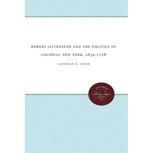 Robert Livingston and the Politics of Colonial New York, 1654-1728