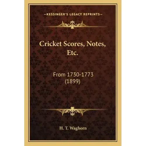 Cricket Scores, Notes, Etc.: From 1730-1773 (1899)