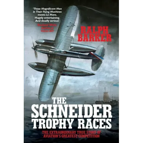 The Schneider Trophy Races: The Extraordinary True Story of Aviation's Greatest Competition