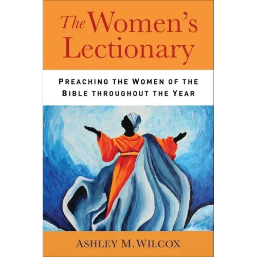 The Women's Lectionary: Preaching the Women of the Bible Throughout the Year