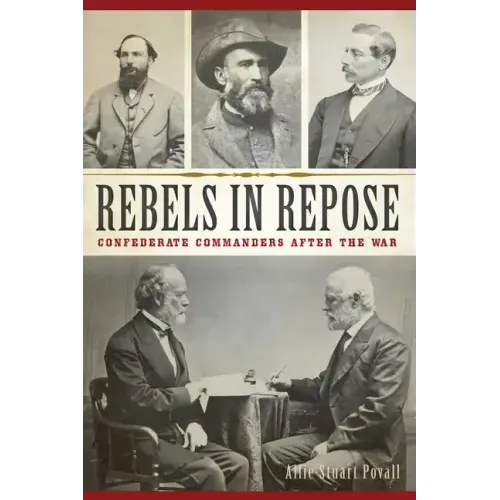 Rebels in Repose: Confederate Commanders After the War