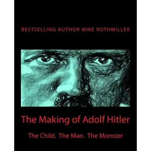 The Making of Adolf Hitler: The Child. The Man. The Monster