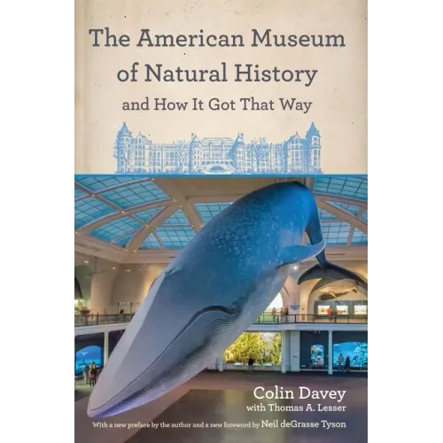 The American Museum of Natural History and How It Got That Way: With a New Preface by the Author and a New Foreword by Neil Degrasse Tyson