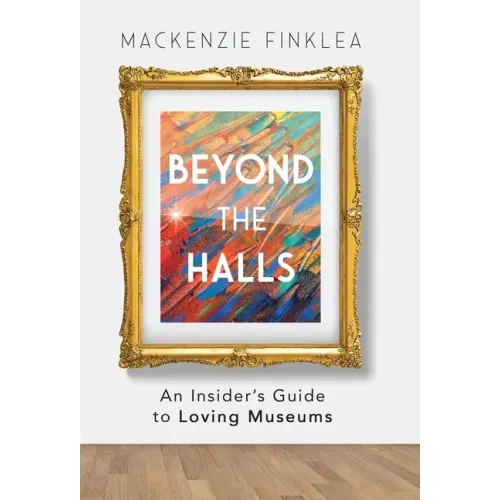 Beyond the Halls: An Insider's Guide to Loving Museums
