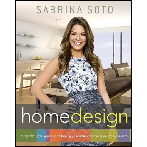 Sabrina Soto Home Design: A Layer-By-Layer Approach to Turning Your Ideas Into the Home of Your Dreams