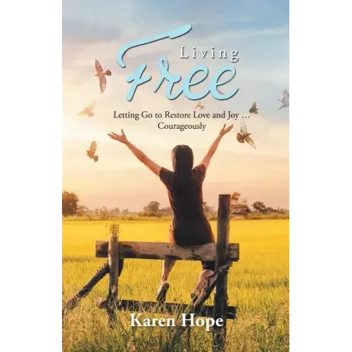 Living Free: Letting Go to Restore Love and Joy ... Courageously