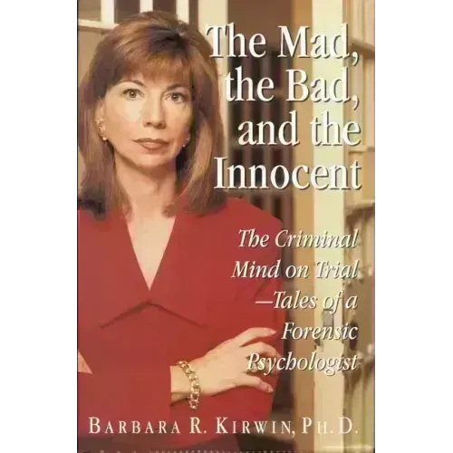The Mad, the Bad, and the Innocent: The Criminal Mind on Trial - Tales of a Forensic Psychologist
