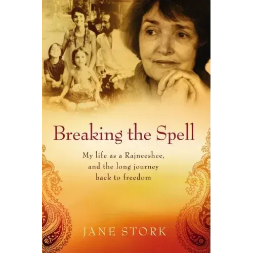 Breaking the Spell: My life as a Rajneeshee and the long journey back to freedom