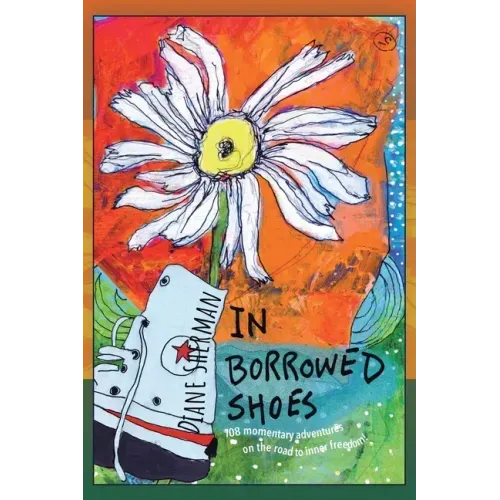 In Borrowed Shoes: 108 Momentary Adventures on the Road to Inner Freedom