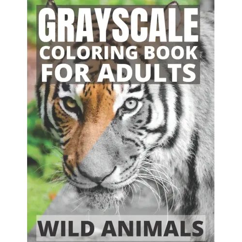 Grayscale Coloring Book For Adults - Wild Animals: 24 Beautiful Wild Animals For Beginners and Advanced, One-Sided To Prevent Bleed-Through