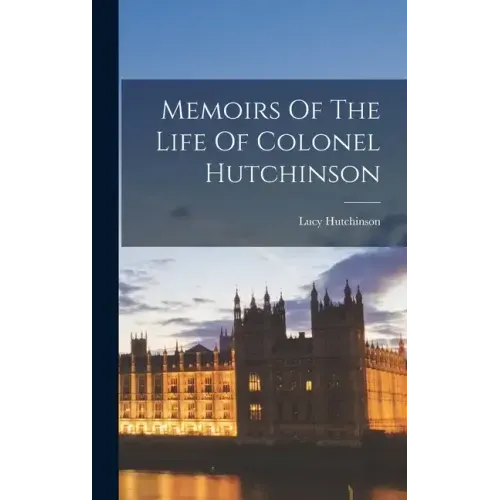 Memoirs Of The Life Of Colonel Hutchinson