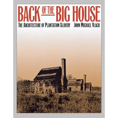 Back of the Big House: The Architecture of Plantation Slavery
